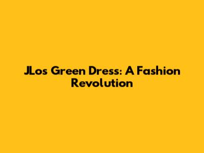 JLo's Green Dress: A Fashion Revolution