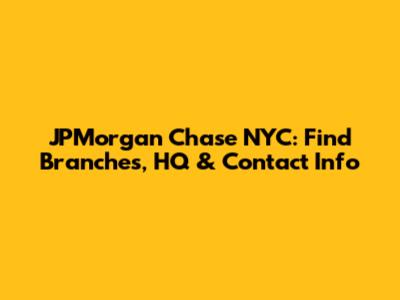 JPMorgan Chase NYC: Find Branches, HQ & Contact Info