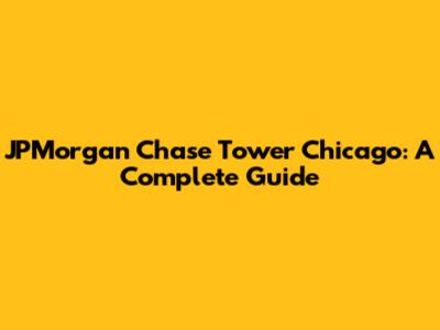 JPMorgan Chase Tower Chicago: A Complete Guide