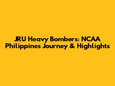 JRU Heavy Bombers: NCAA Philippines Journey & Highlights