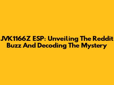 JVK1166Z ESP: Unveiling The Reddit Buzz And Decoding The Mystery