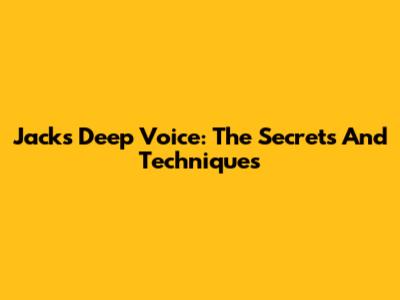 Jack's Deep Voice: The Secrets And Techniques