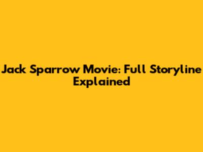 Jack Sparrow Movie: Full Storyline Explained
