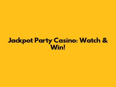 Jackpot Party Casino: Watch & Win!