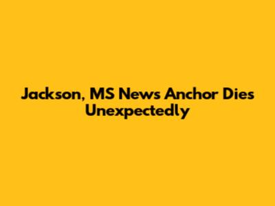 Jackson, MS News Anchor Dies Unexpectedly