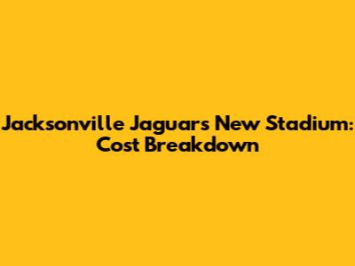 Jacksonville Jaguars New Stadium: Cost Breakdown