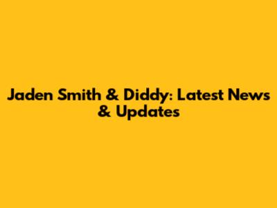 Jaden Smith & Diddy: Latest News & Updates