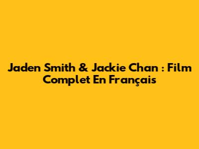 Jaden Smith & Jackie Chan : Film Complet En Français