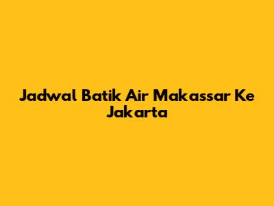 Jadwal Batik Air Makassar Ke Jakarta