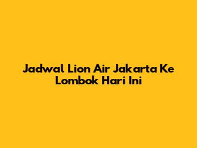 Jadwal Lion Air Jakarta Ke Lombok Hari Ini