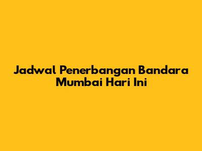 Jadwal Penerbangan Bandara Mumbai Hari Ini
