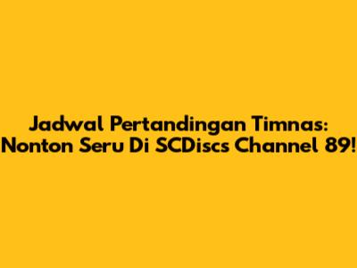 Jadwal Pertandingan Timnas: Nonton Seru Di SCDiscs Channel 89!