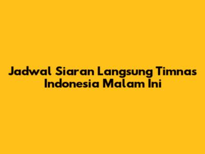 Jadwal Siaran Langsung Timnas Indonesia Malam Ini
