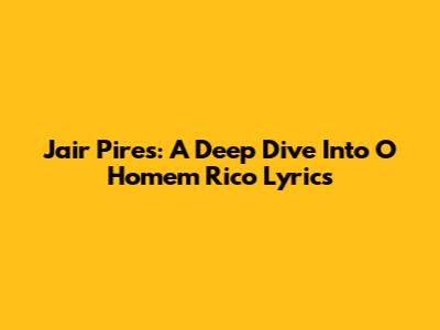 Jair Pires: A Deep Dive Into 'O Homem Rico' Lyrics