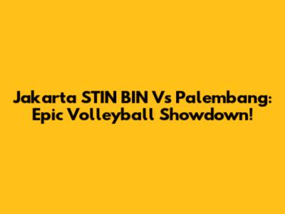 Jakarta STIN BIN Vs Palembang: Epic Volleyball Showdown!