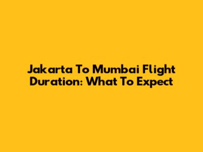 Jakarta To Mumbai Flight Duration: What To Expect