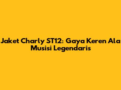 Jaket Charly ST12: Gaya Keren Ala Musisi Legendaris