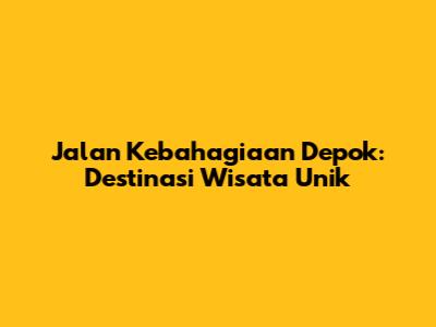 Jalan Kebahagiaan Depok: Destinasi Wisata Unik