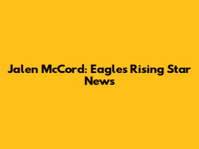 Jalen McCord: Eagles' Rising Star News