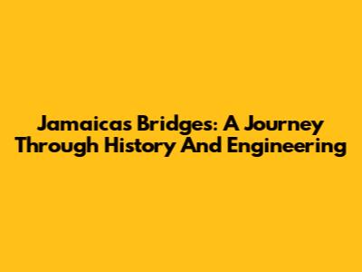Jamaica's Bridges: A Journey Through History And Engineering