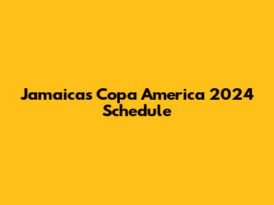Jamaica's Copa America 2024 Schedule