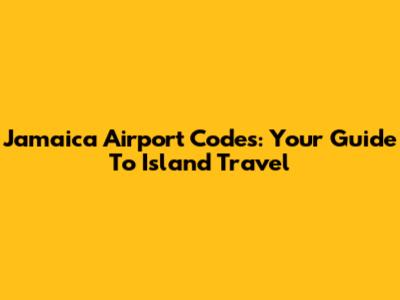 Jamaica Airport Codes: Your Guide To Island Travel