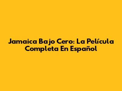 Jamaica Bajo Cero: La Película Completa En Español