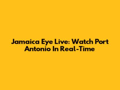Jamaica Eye Live: Watch Port Antonio In Real-Time