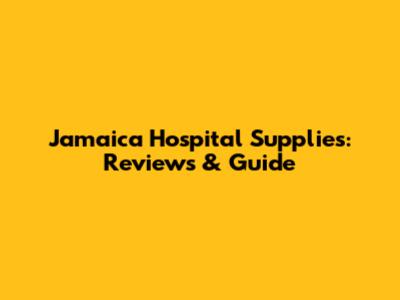 Jamaica Hospital Supplies: Reviews & Guide