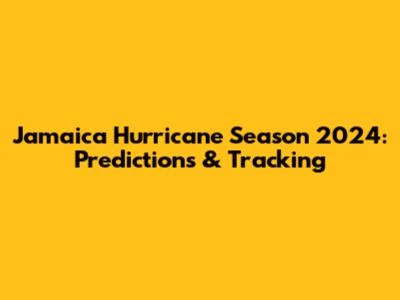 Jamaica Hurricane Season 2024: Predictions & Tracking