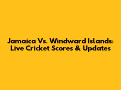 Jamaica Vs. Windward Islands: Live Cricket Scores & Updates