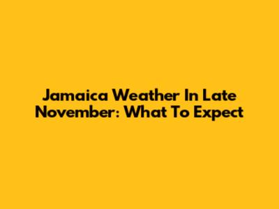 Jamaica Weather In Late November: What To Expect