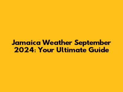 Jamaica Weather September 2024: Your Ultimate Guide
