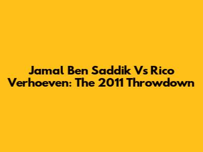 Jamal Ben Saddik Vs Rico Verhoeven: The 2011 Throwdown