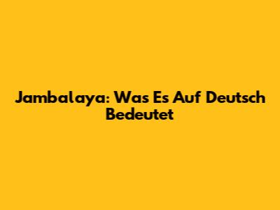 Jambalaya: Was Es Auf Deutsch Bedeutet