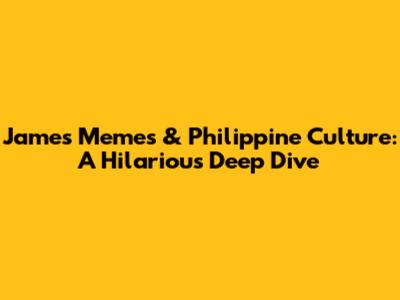 James Memes & Philippine Culture: A Hilarious Deep Dive