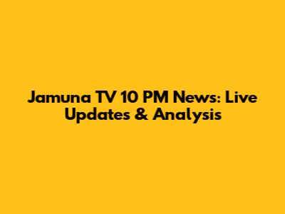 Jamuna TV 10 PM News: Live Updates & Analysis