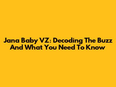 Jana Baby VZ: Decoding The Buzz And What You Need To Know