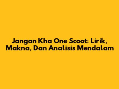Jangan Kha One Scoot: Lirik, Makna, Dan Analisis Mendalam