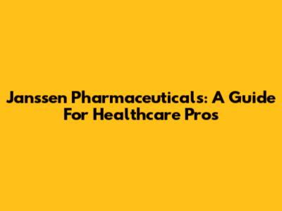 Janssen Pharmaceuticals: A Guide For Healthcare Pros