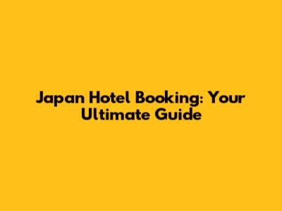 Japan Hotel Booking: Your Ultimate Guide