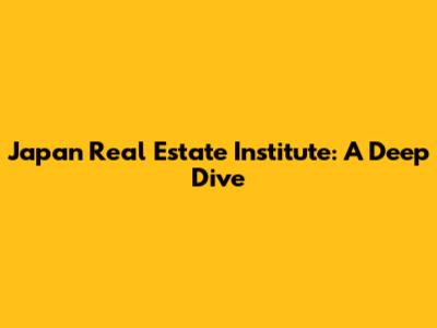 Japan Real Estate Institute: A Deep Dive