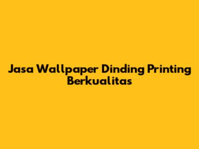 Jasa Wallpaper Dinding Printing Berkualitas
