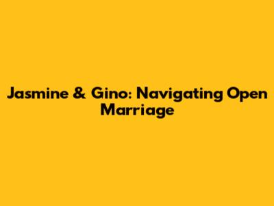 Jasmine & Gino: Navigating Open Marriage