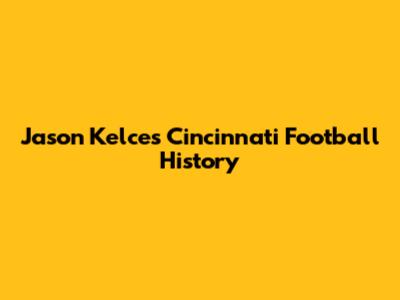 Jason Kelce's Cincinnati Football History