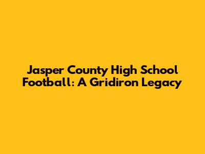 Jasper County High School Football: A Gridiron Legacy