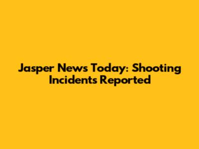 Jasper News Today: Shooting Incidents Reported