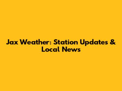 Jax Weather: Station Updates & Local News