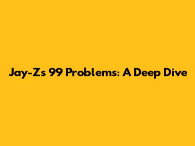 Jay-Z's 99 Problems: A Deep Dive