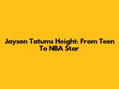 Jayson Tatum's Height: From Teen To NBA Star